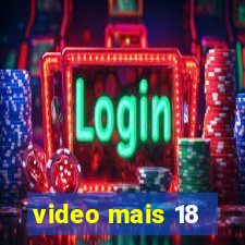 video mais 18